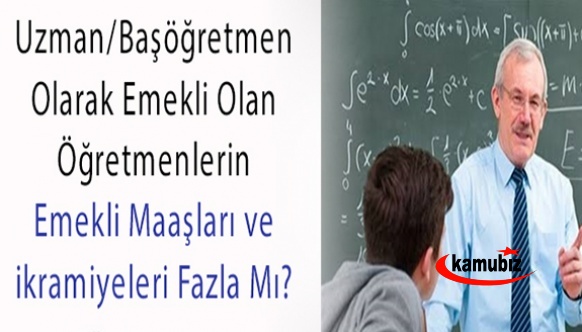 Uzman veya Başöğretmen Olarak Emekli Olmanın Emekli Maaş ve İkramiyesine Etkisi Var Mı?