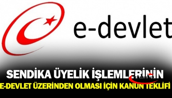 Sendika İşlemlerinin e- devlet Üzerinden olması için Kanun Teklifi