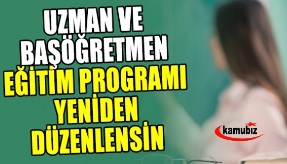 Uzman Öğretmenlik, Başöğretmenlik Eğitim Programı Yeniden Düzenlensin