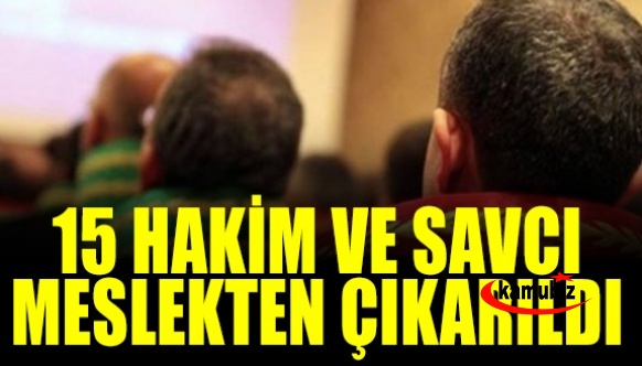 15 hakim ve savcı meslekten çıkarıldı! İşte isim listesi..