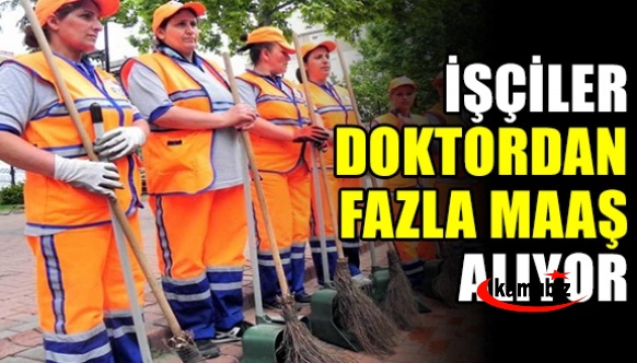 Belediye İşçileri Uzman Doktordan Fazla Maaş Alıyor