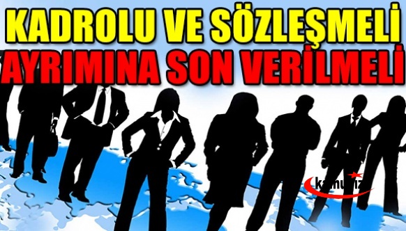 "Kadrolu ve Sözleşmeli Ayrımına Son Verilmeli!"