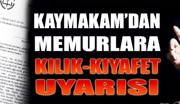 Kaymakamdan öğretmen ve memurlara kılık kıyafet talimatı