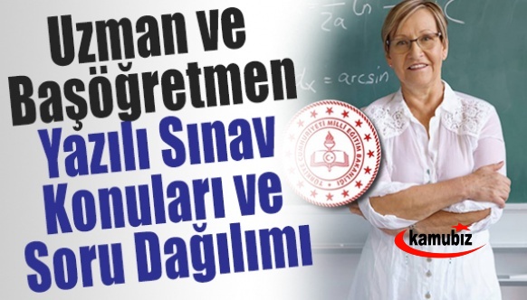 Uzman öğretmenlik ve başöğretmen yazılı sınav konuları ve soru dağılımı belli oldu