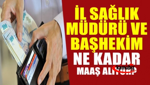 İl Sağlık Müdürü ve Başhekim Maaşları Ne Kadar?