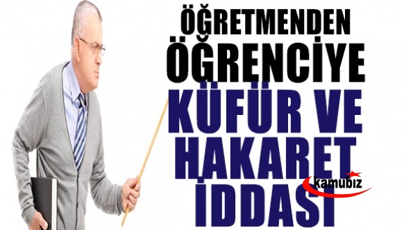 Öğretmenden öğrenciye küfür ve hakaret iddiası