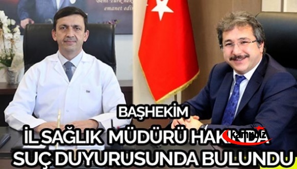 Başhekim İl Sağlık Müdürü Hakkında Suç Duyurusunda Bulundu