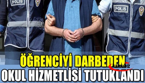 Öğrenciyi darbeden okul hizmetlisi tutuklandı