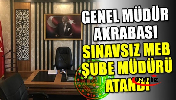 Genel Müdürün Akrabası 76. Maddeden MEB'e Şube Müdürü Oldu