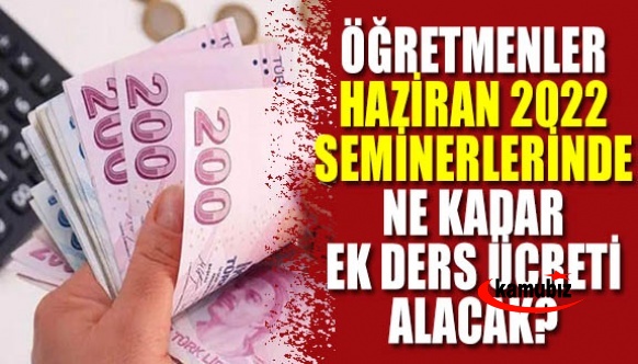 Öğretmen ve Yöneticiler 2022 Haziran Seminerinde Ne Kadar Ek Ders Ücreti Alacak?