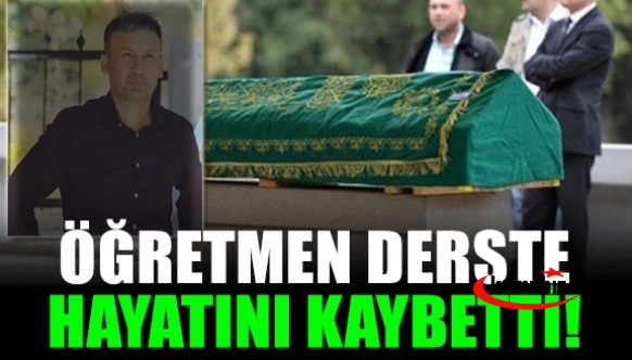 2 çocuk babası öğretmen derste hayatını kaybetti