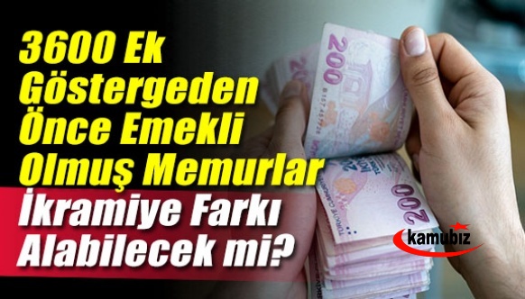 3600 Ek Göstergeden Önce Emekli Olmuş Memurlar İkramiye Farkı Alabilecek mi?