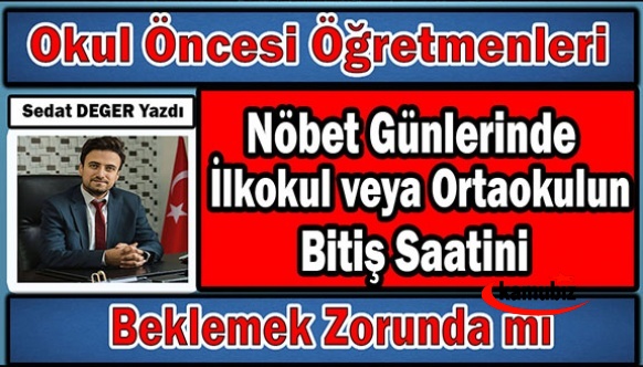 Okul Öncesi Öğretmenleri Nöbet Günlerinde İlkokul veya Ortaokulun Bitiş Saatini Beklemek Zorunda mı?