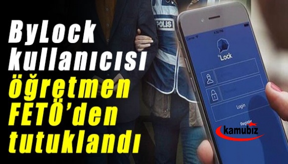 ByLock kullanıcısı öğretmen FETÖ’den tutuklandı