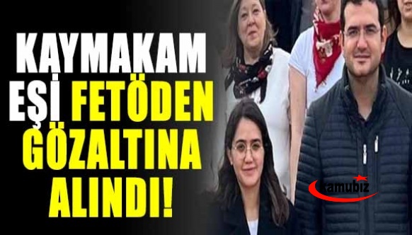 Kaymakamının eşi FETÖ'den gözaltına alındı