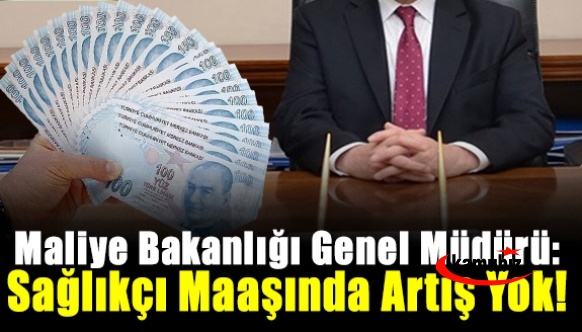 Maliye Genel Müdürü İtiraf Etti! Sağlıkçı Maaşında Artış Yok!