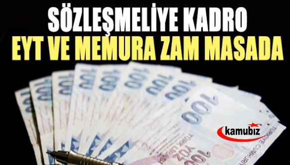 EYT, sözleşmeliye kadro ve memur zammı masada