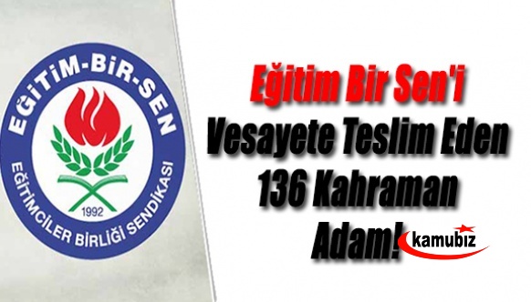 Eğitim Bir Sen'i Vesayete Teslim Eden 136 Kahraman Adam!