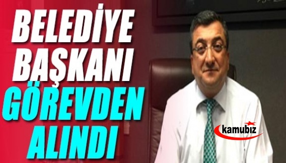 Belediye Başkanı görevden alındı!