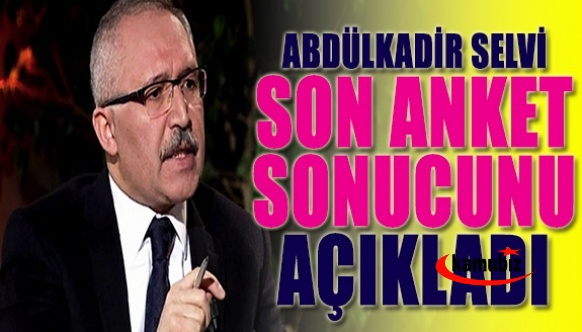 Abdulkadir Selvi son anket sonuçlarını açıkladı!