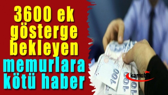 3600 ek gösterge bekleyen memurlara kötü haber