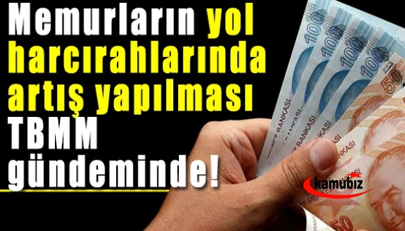 Memurların yol harcırahlarında artış yapılması TBMM gündeminde