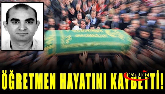 Coğrafya öğretmeni hayatını kaybetti!