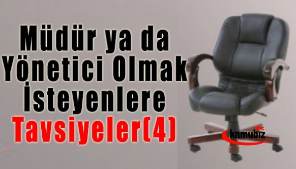 Müdür ya da Yönetici Olmak İsteyenlere Tavsiyeler(4)