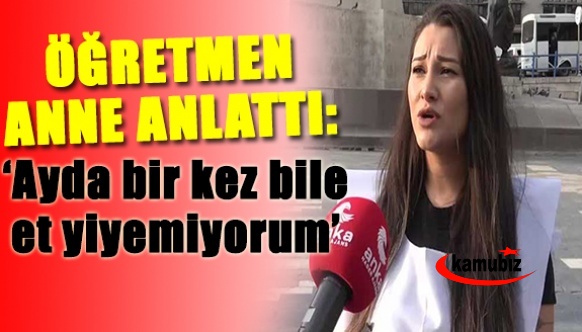 Öğretmen anne gözyaşlarıyla anlattı: Ayda bir kez bile et yiyemiyorum