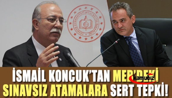 İsmail Koncuk'tan, MEB'deki sınavsız müdür atamalara sert tepki!