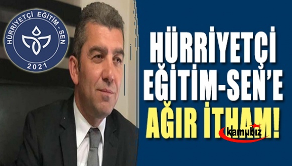 Hürriyetçi Eğitim Sendikası Hakkında Ağır İthamlar!