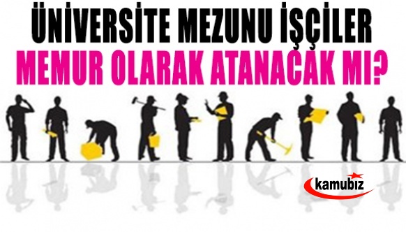 Üniversite mezunu işçilerin memur olarak atanması Cumhurbaşkanlığa sunuldu