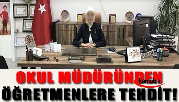 Bayan okul müdüründen öğretmenlere tehdit