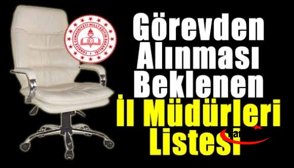 MEB Tarafından Görevden Alınması Beklenen İl Müdürleri İsim Listesi Açıklandı