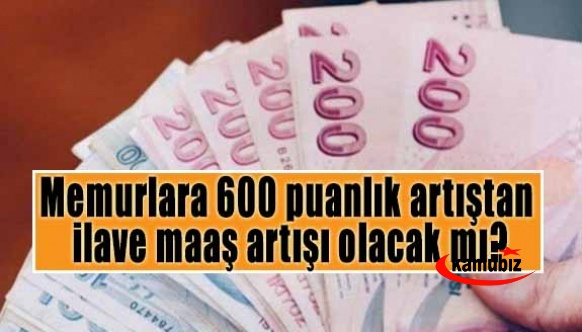 Memurlara 600 puanlık artıştan kaynaklı ilave maaş artışı olacak mı?