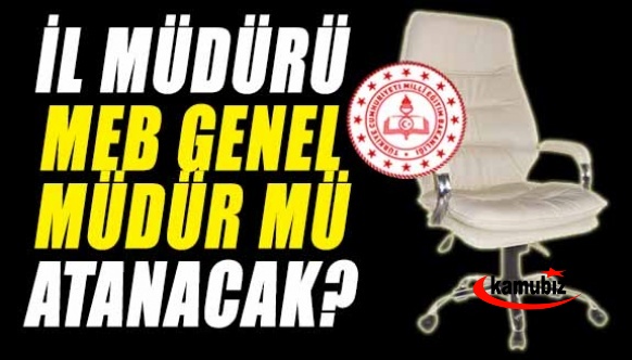 İl Milli Eğitim Müdürü Genel Müdür Mü Oluyor?