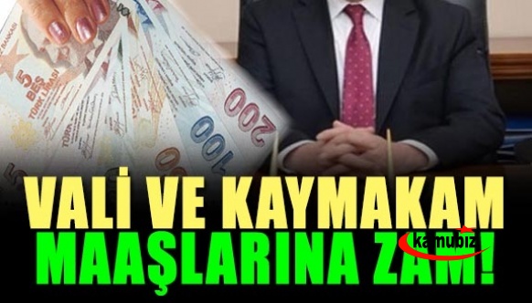 Vali ve kaymakam maaşlarına zam! 4 bin ila 6 bin 700 lira arası artacak