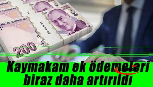 Kaymakamların ek ödemeleri biraz daha artırıldı