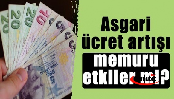 Asgari ücret artışı memur maaşlarını etkiler mi?