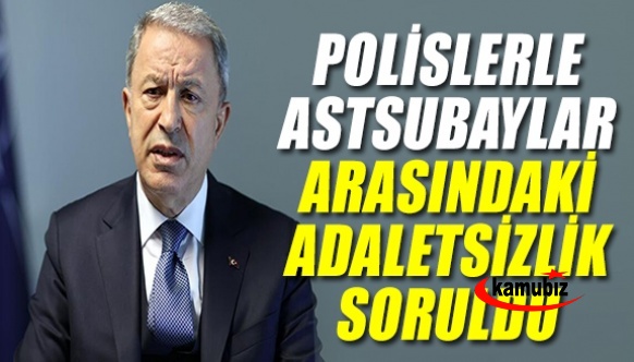 Polislerle astsubaylar arasındaki adaletsizlik Bakan Hulusi Akar'a soruldu