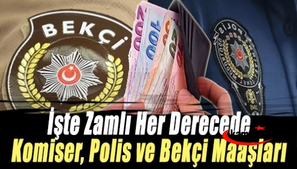 Yüzde 41,69 zamlı her derecede komiser, polis ve bekçi maaşları belli oldu