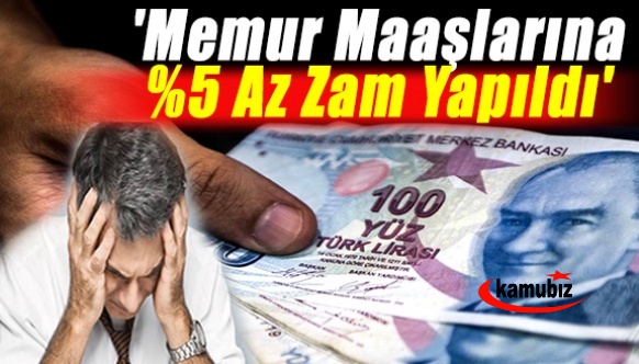 'Memur maaşlarına yüzde 5 az zam yapıldı' açıklaması