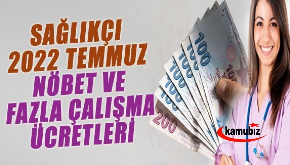 2022 Temmuz Sağlık Personeli Zamlı Nöbet Ücretleri Ne Kadar?  2022 Kurban Bayramı Fazla Çalışma Ücretleri..