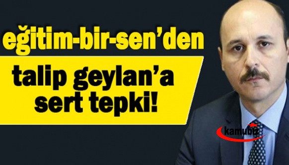 Eğitim Bir Sen'den Talip GEYLAN'a Tepki