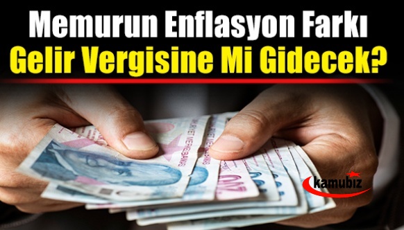 Vergi Uzmanı Açıkladı! Memurun Enflasyon Farkı Gelir Vergisine Mi Gidecek?