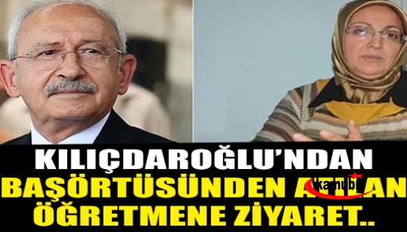 Kılıçdaroğlu'ndan 'başörtüsünden atılan' öğretmene ziyaret..