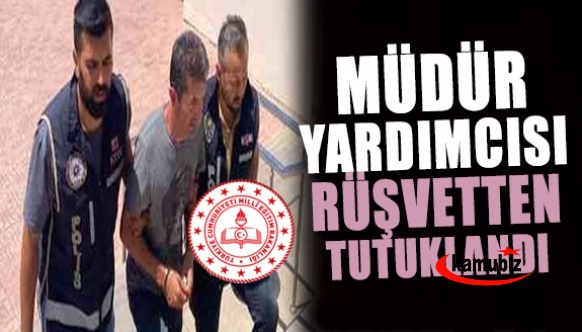 Müdür yardımcısı rüşvetten tutuklandı