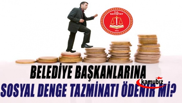 Belediye başkanı ve başkan yardımcıları sosyal denge tazminatı alabilir mi? İşte Sayıştay kararı