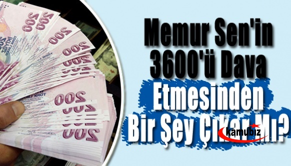 Memur Sen'in 3600'ü dava etmesinden bir şey çıkar mı? Şef ve Teknikerlere 3600 ek gösterge verilir mi?