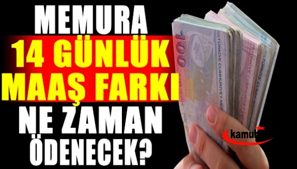 Memurların 14 günlük maaş farkları ne zaman yatacak?